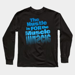 The Hustle is for the Muscle Long Sleeve T-Shirt